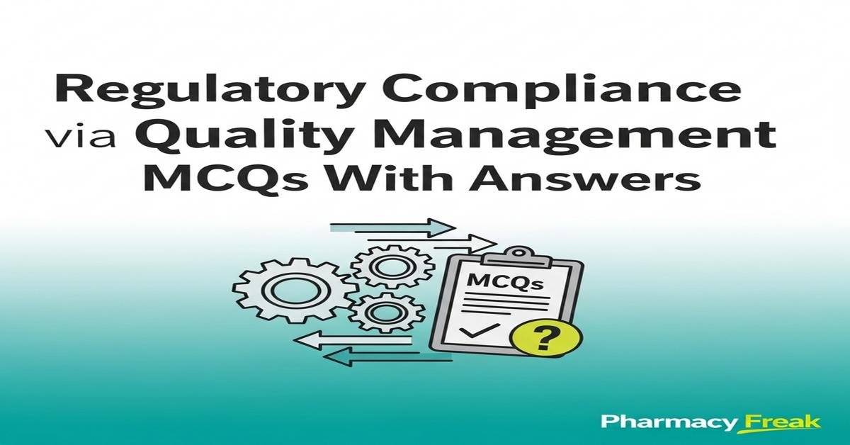 Regulatory compliance via quality management MCQs With Answer