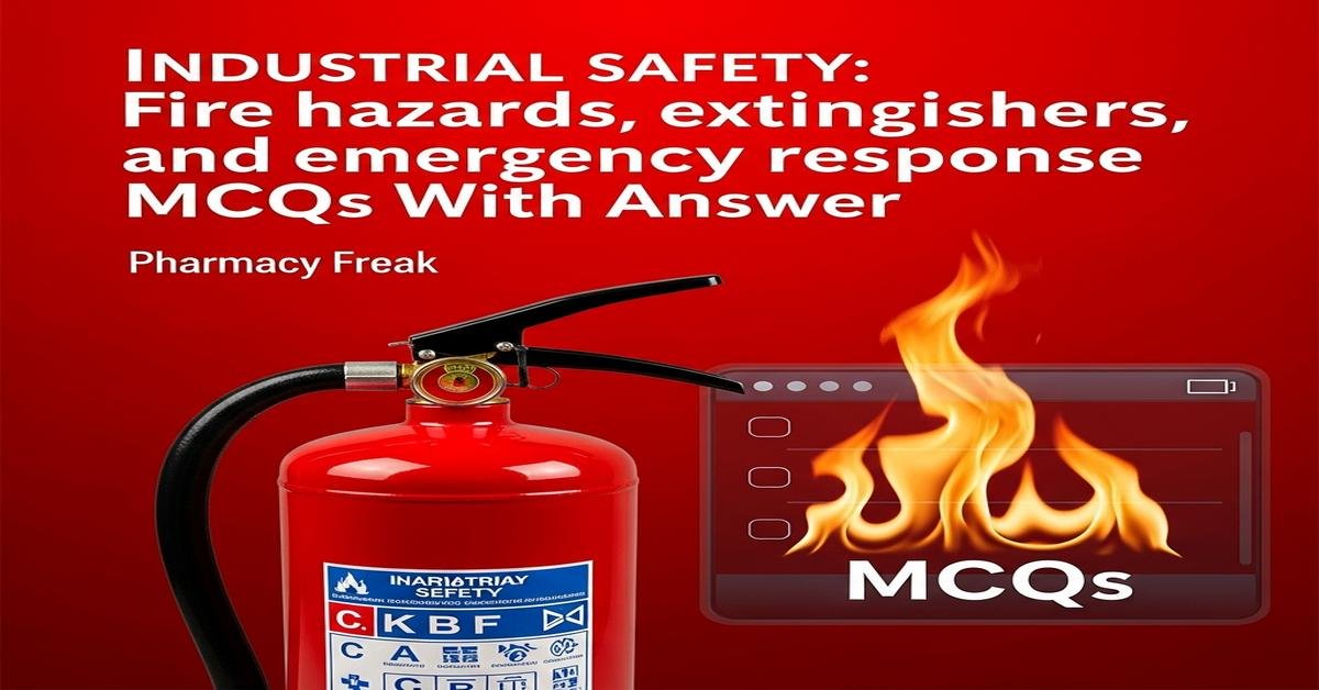 Industrial Safety: Fire hazards, extinguishers and emergency response MCQs With Answer