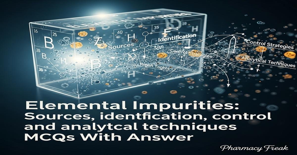 Elemental Impurities: Sources, identification, control strategies and analytical techniques MCQs With Answer