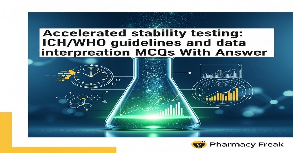 Accelerated stability testing: ICH/WHO guidelines and data interpretation MCQs With Answer