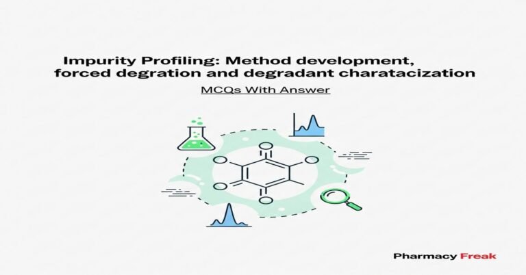 Impurity Profiling: Method development, forced degradation and degradant characterization MCQs With Answer