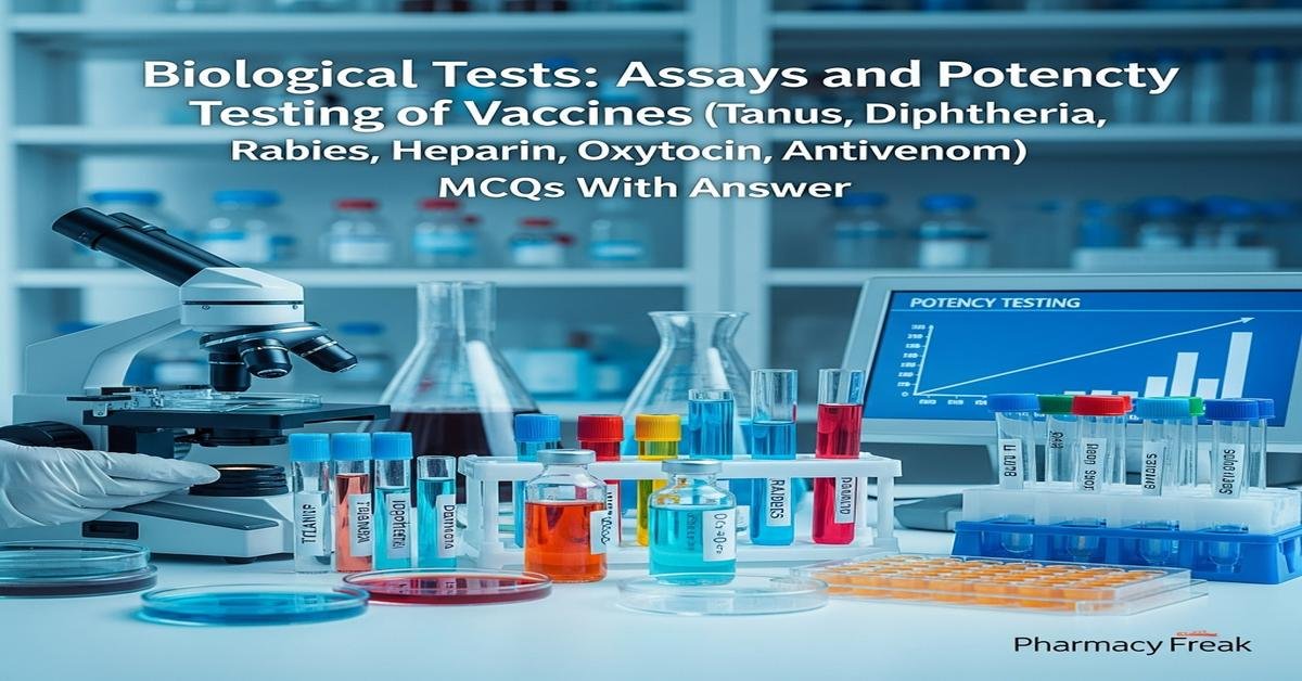 Biological Tests: Assays and potency testing of vaccines (tetanus, diphtheria, rabies, heparin, oxytocin, antivenom) MCQs With Answer