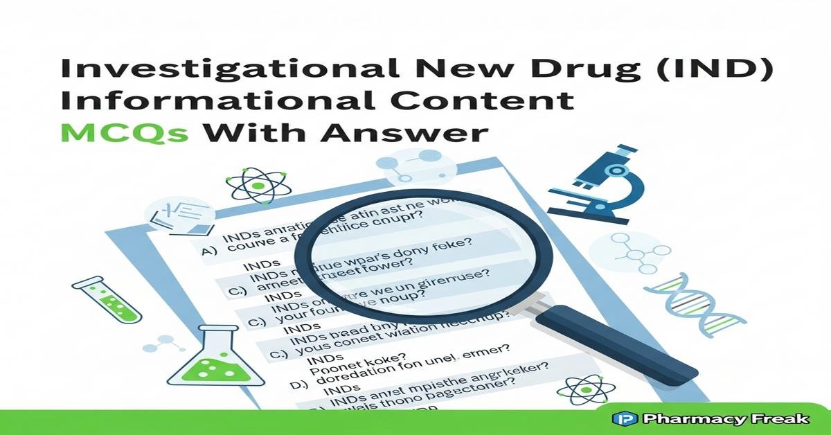 Investigational New Drug (IND) informational content MCQs With Answer