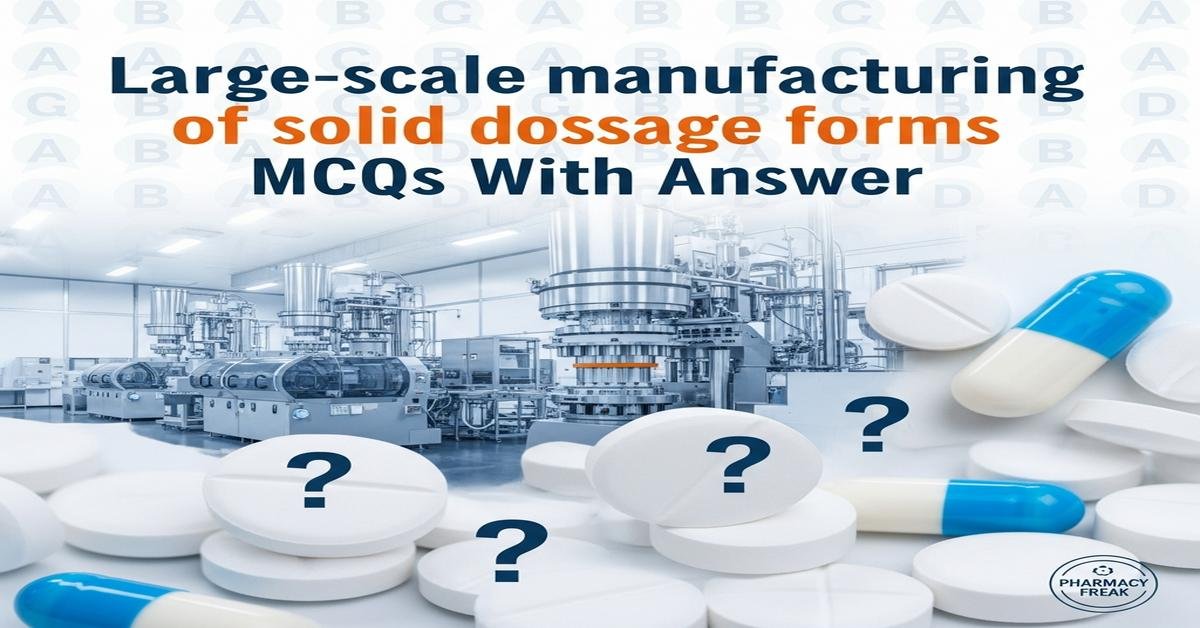 Large-scale manufacturing of solid dosage forms MCQs With Answer