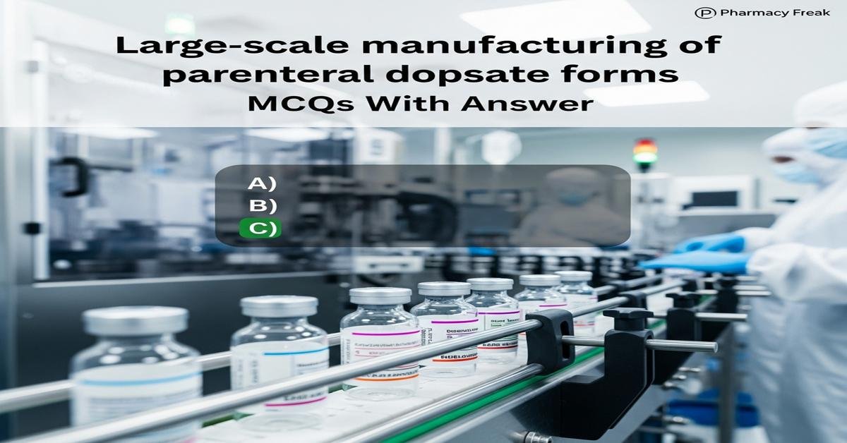 Large-scale manufacturing of parenteral dosage forms MCQs With Answer