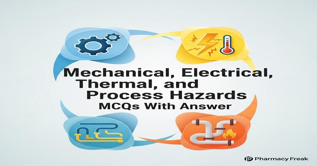 Mechanical, electrical, thermal, and process hazards MCQs With Answer