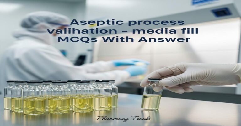 Aseptic process validation – media fill MCQs With Answer