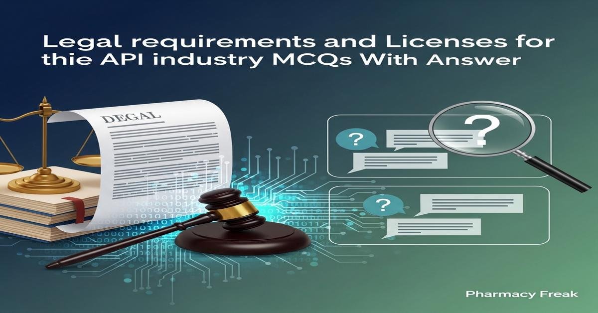 Legal requirements and licenses for API industry MCQs With Answer