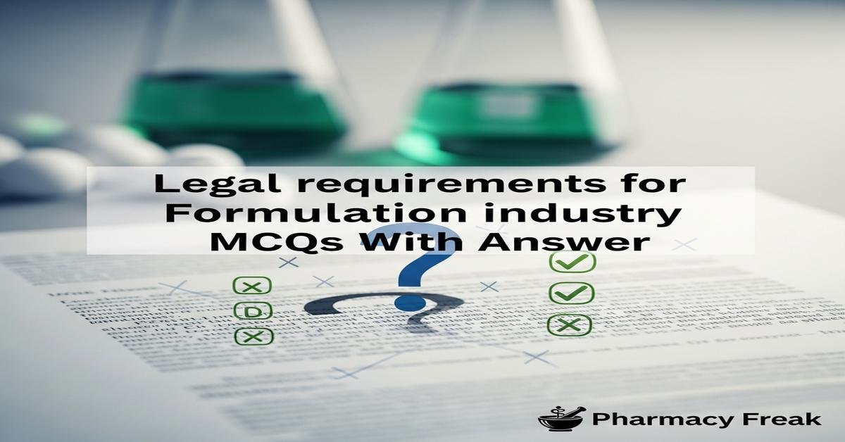 Legal requirements for formulation industry MCQs With Answer