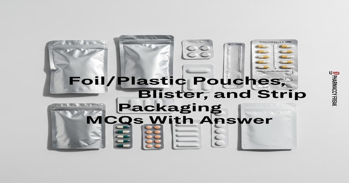 Foil/plastic pouches, blister and strip packaging MCQs With Answer