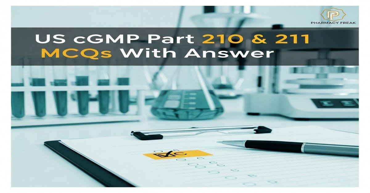 US cGMP Part 210 & 211 MCQs With Answer