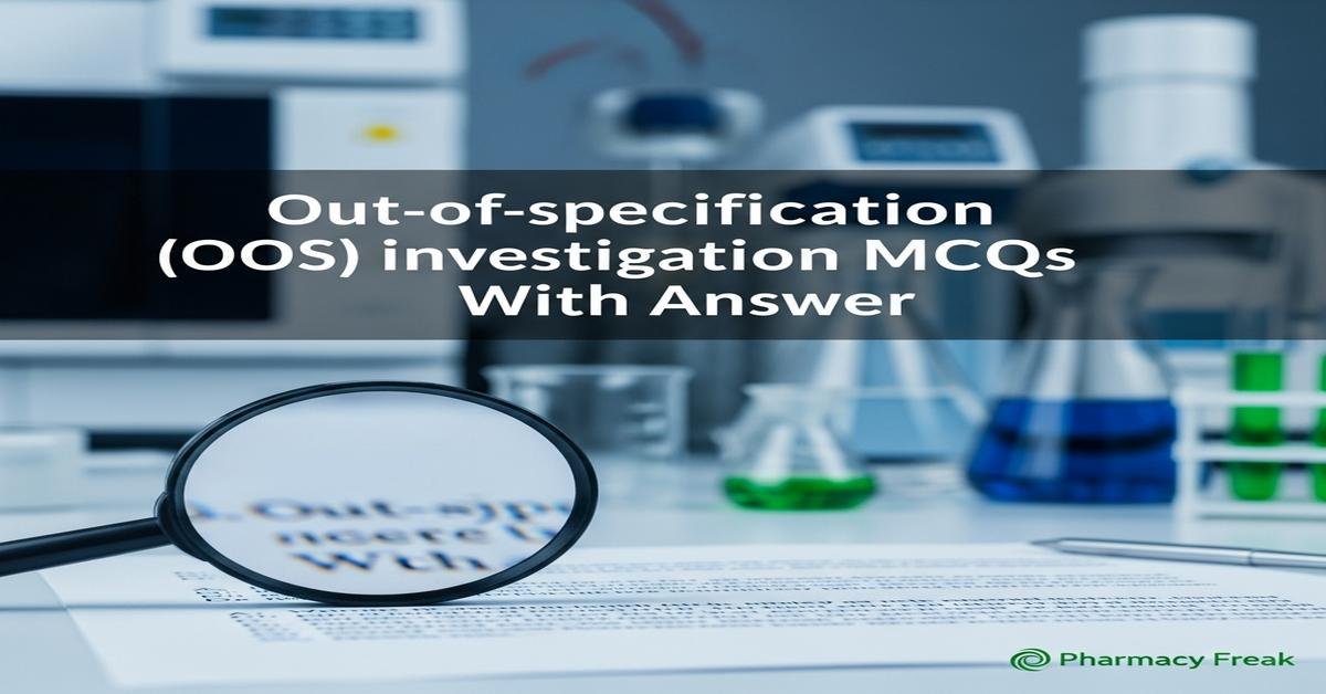 Out-of-specification (OOS) investigation MCQs With Answer