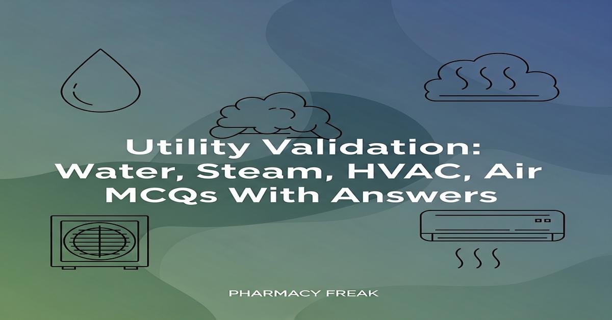 Utility validation – water, steam, HVAC, air MCQs With Answer