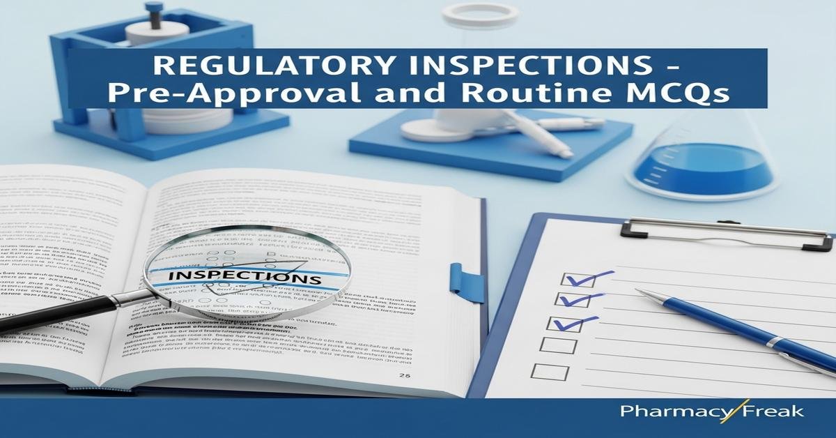 Regulatory inspections – pre-approval and routine MCQs With Answer