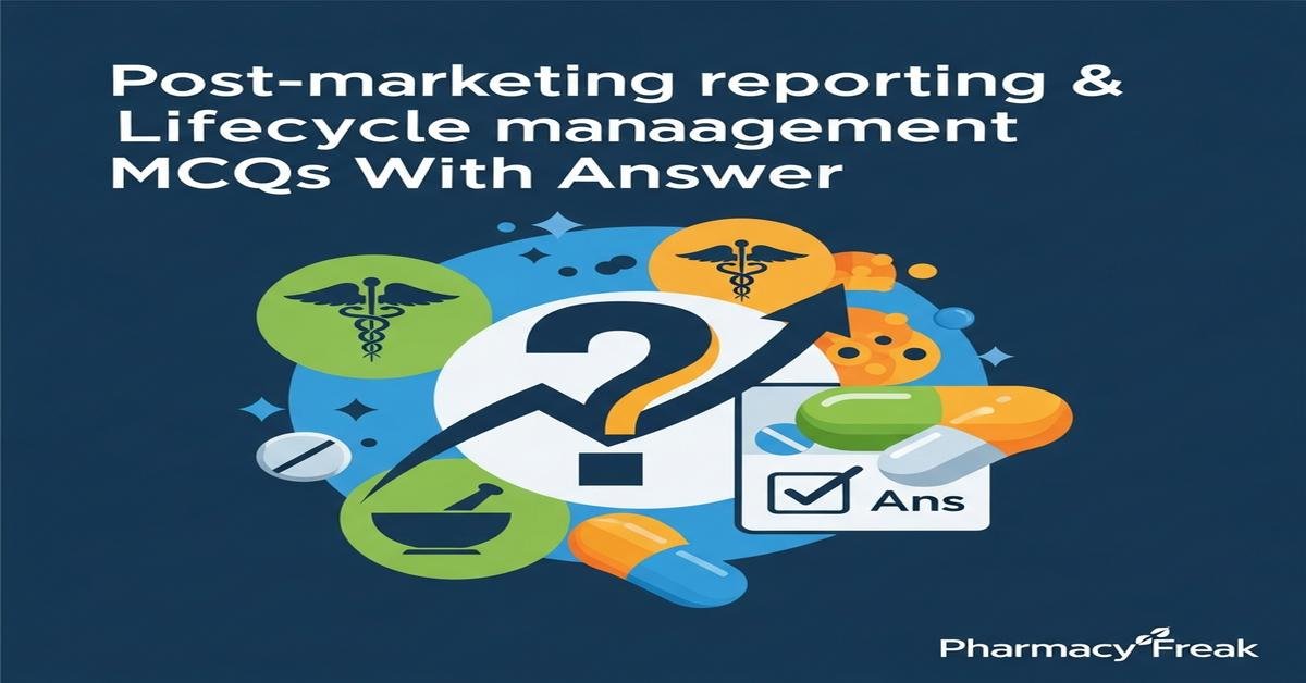Post-marketing reporting & lifecycle management MCQs With Answer
