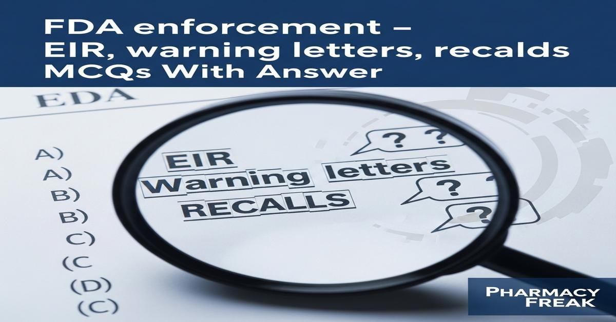 FDA enforcement – EIR, warning letters, recalls MCQs With Answer