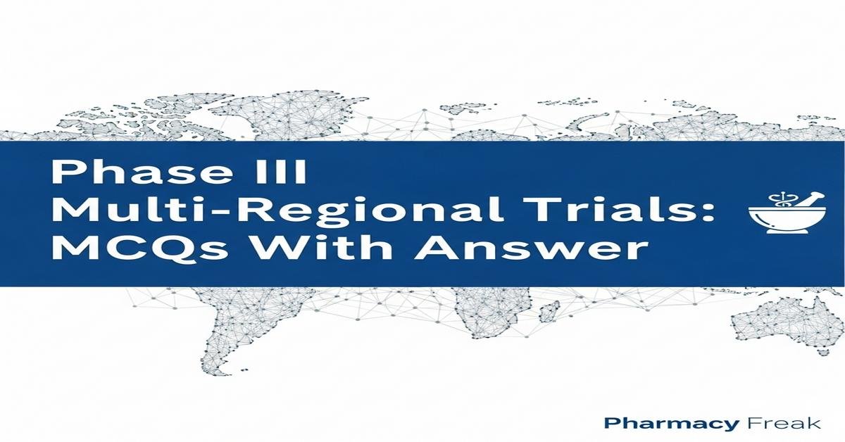 Phase III multi-regional trials MCQs With Answer