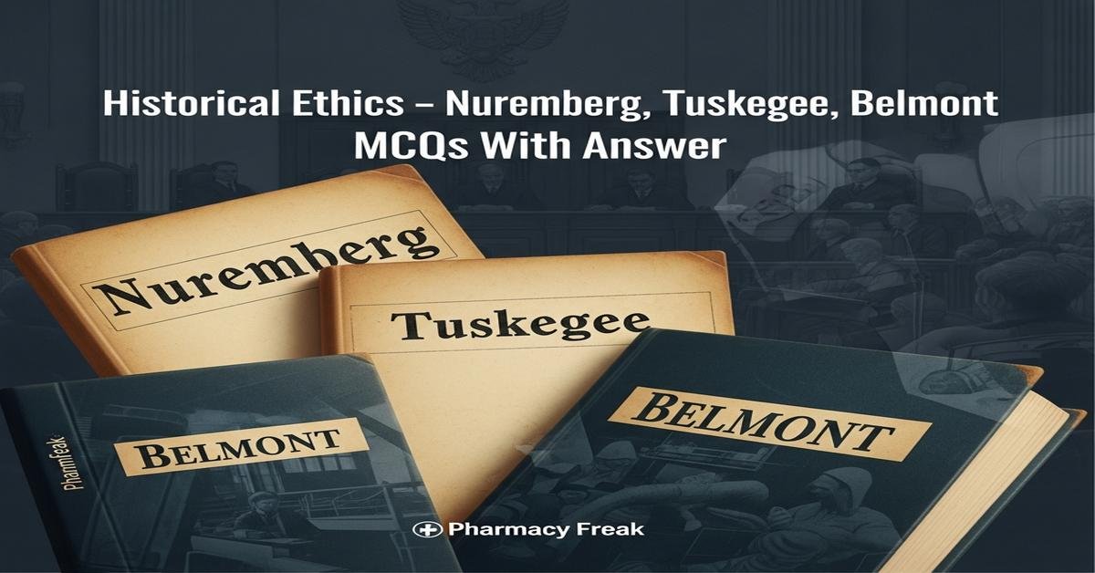 Historical ethics – Nuremberg, Tuskegee, Belmont MCQs With Answer