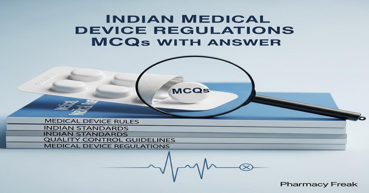 Indian Medical Device regulations MCQs With Answer
