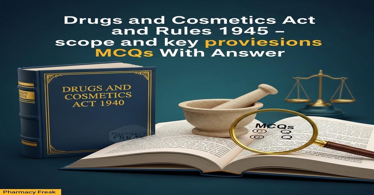 Drugs and Cosmetics Act 1940 and Rules 1945 – scope and key provisions MCQs With Answer