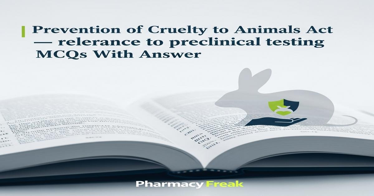 Prevention of Cruelty to Animals Act – relevance to preclinical testing MCQs With Answer