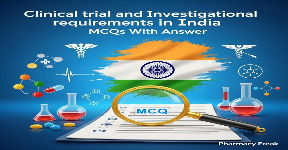 Clinical trial and investigational requirements in India MCQs With Answer