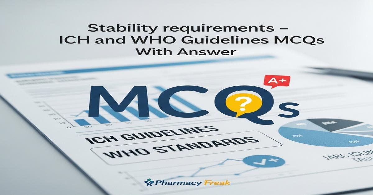 Stability requirements – ICH and WHO guidelines MCQs With Answer