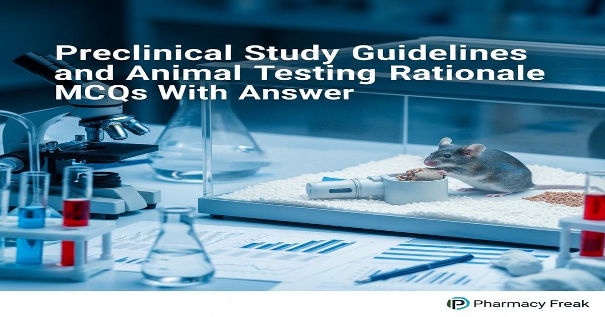 Preclinical study guidelines and animal testing rationale MCQs With Answer