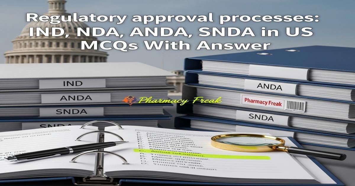 Regulatory approval processes: IND, NDA, ANDA, SNDA in US MCQs With Answer
