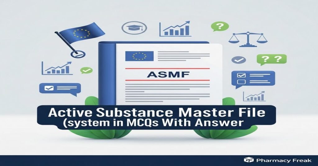 Active Substance Master File (ASMF) system in EU MCQs With Answer