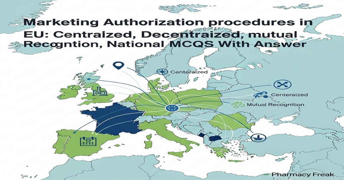 Marketing Authorization procedures in EU: centralized, decentralized, mutual recognition, national MCQs With Answer