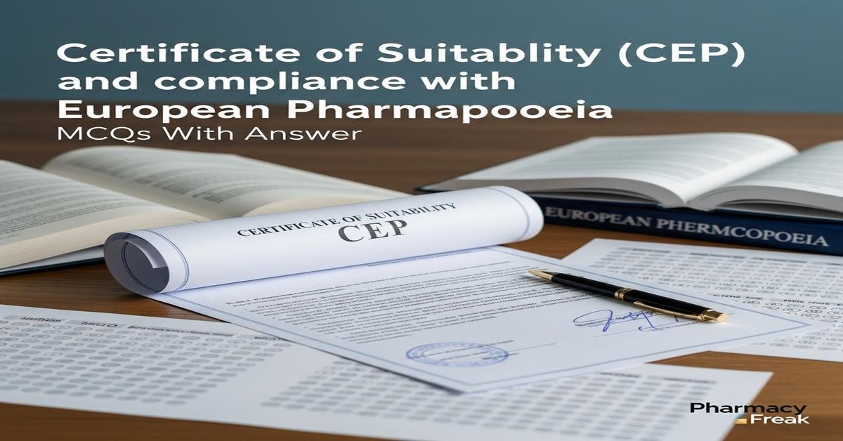 Certificate of Suitability (CEP) and compliance with European Pharmacopoeia MCQs With Answer