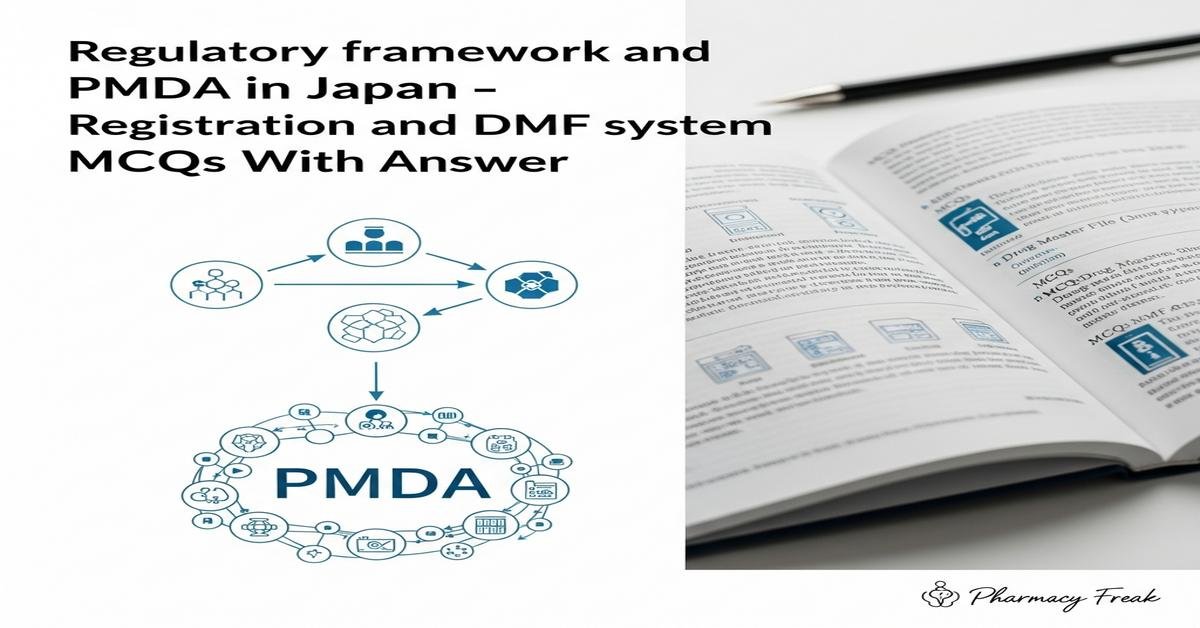 Regulatory framework and PMDA in Japan – registration and DMF system MCQs With Answer