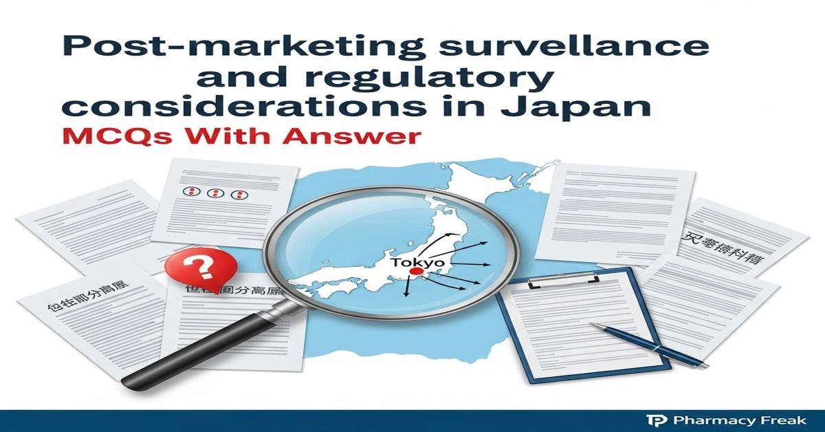 Post-marketing surveillance and regulatory considerations in Japan MCQs With Answer