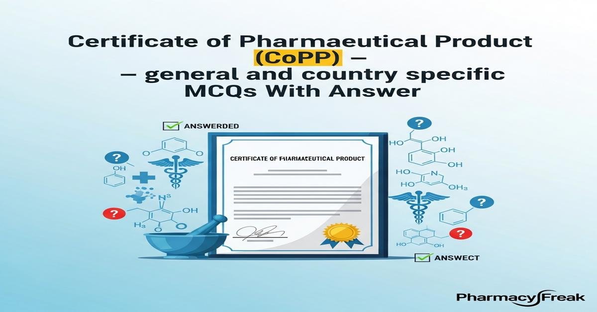 Certificate of Pharmaceutical Product (CoPP) – general and country specific MCQs With Answer