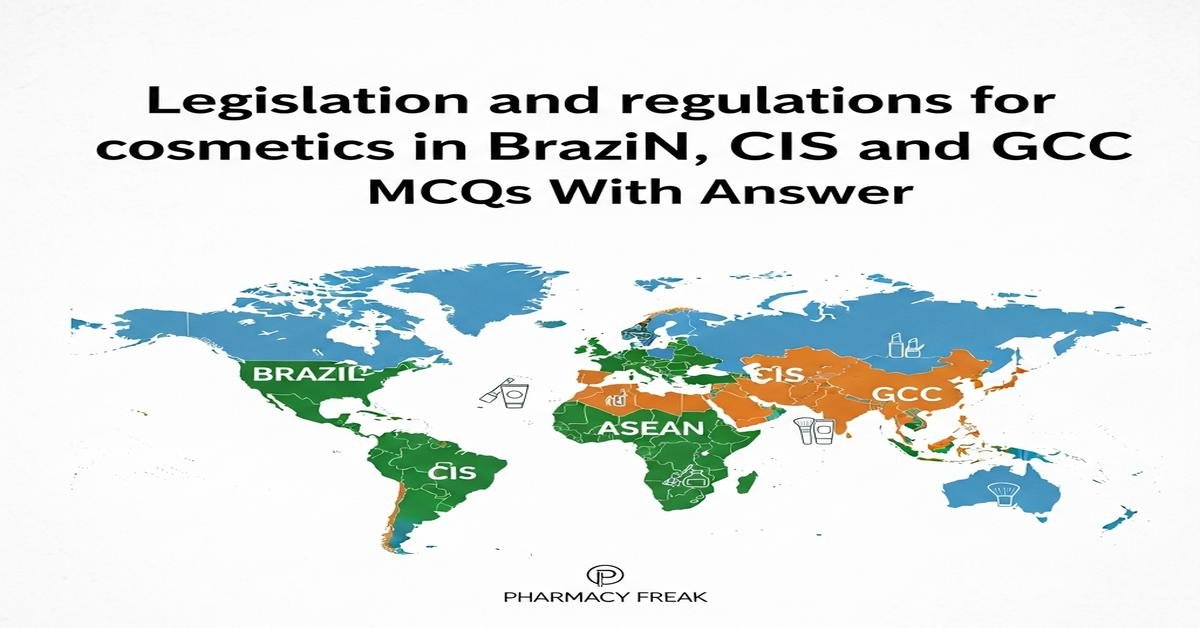 Legislation and regulations for cosmetics in Brazil, ASEAN, CIS and GCC MCQs With Answer