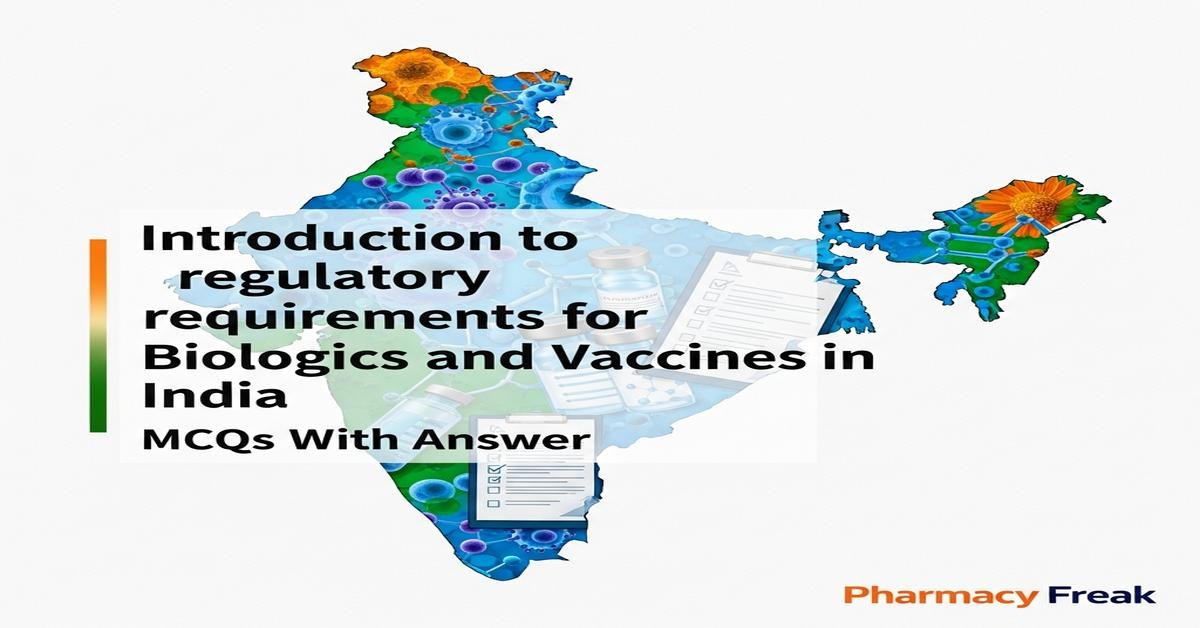 Introduction to regulatory requirements for biologics and vaccines in India MCQs With Answer
