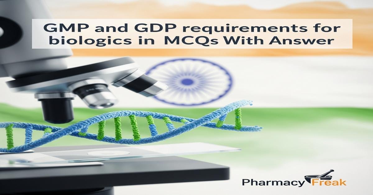 GMP and GDP requirements for biologics in India MCQs With Answer