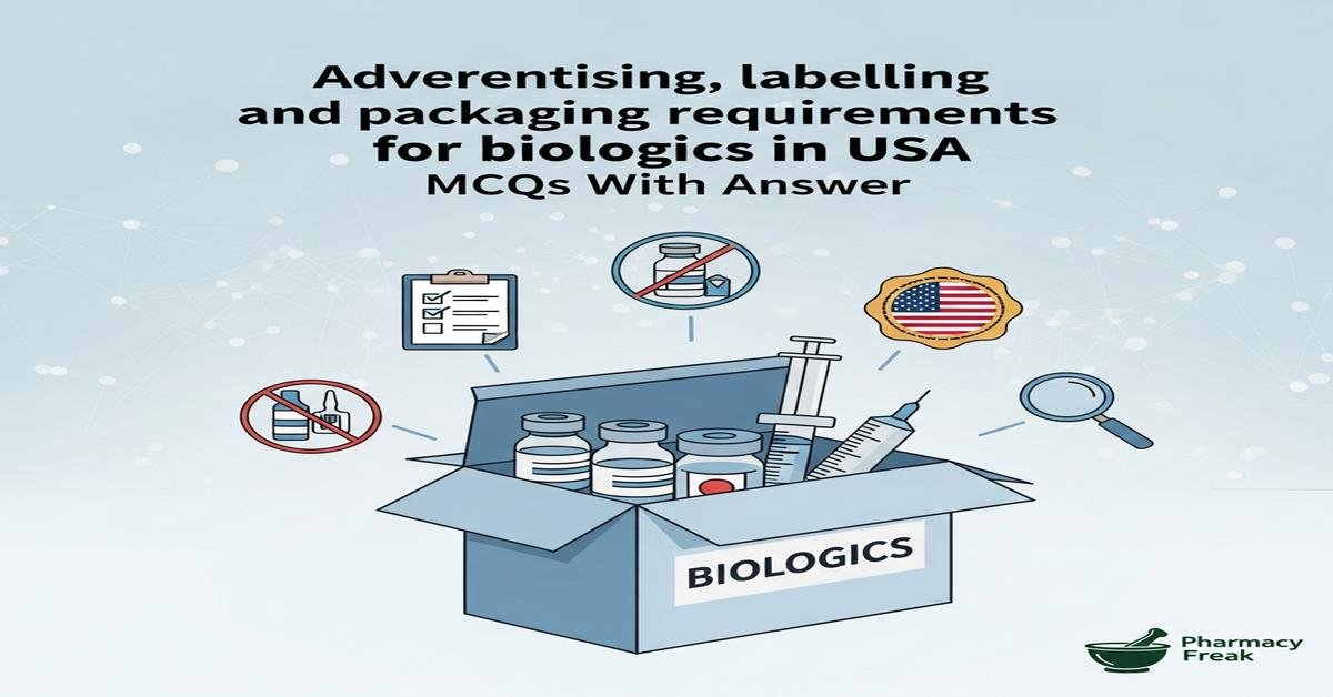 Advertising, labelling and packaging requirements for biologics in USA MCQs With Answer