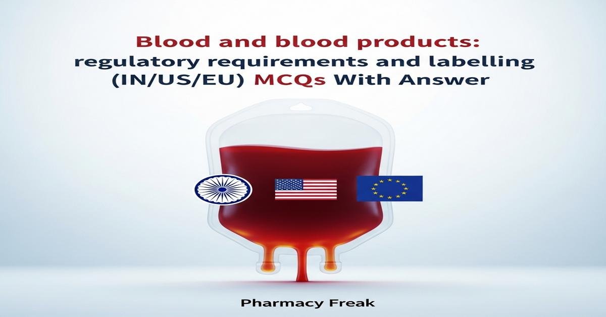 Blood and blood products: regulatory requirements and labelling (IN/US/EU) MCQs With Answer