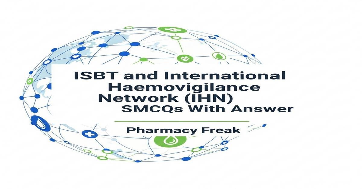 ISBT and international haemovigilance network (IHN) standards MCQs With Answer