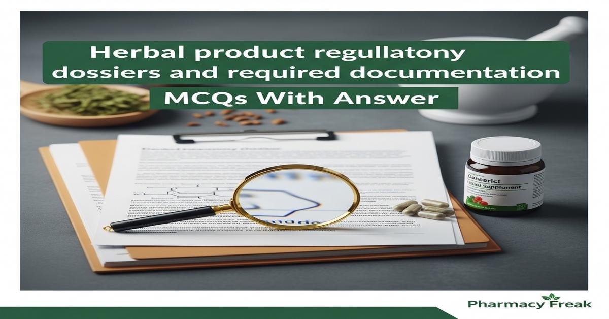 Herbal product regulatory dossiers and required documentation MCQs With Answer