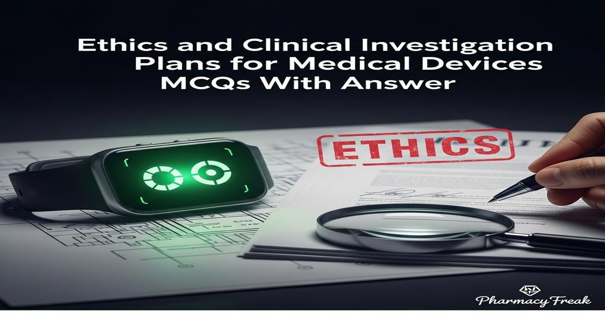 Ethics and clinical investigation plans for medical devices MCQs With Answer