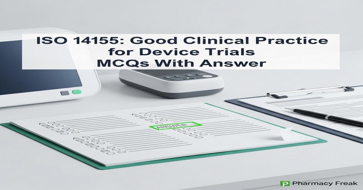 ISO 14155: Good clinical practice for device trials MCQs With Answer