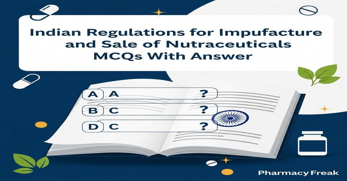 Indian regulations for import, manufacture and sale of nutraceuticals MCQs With Answer