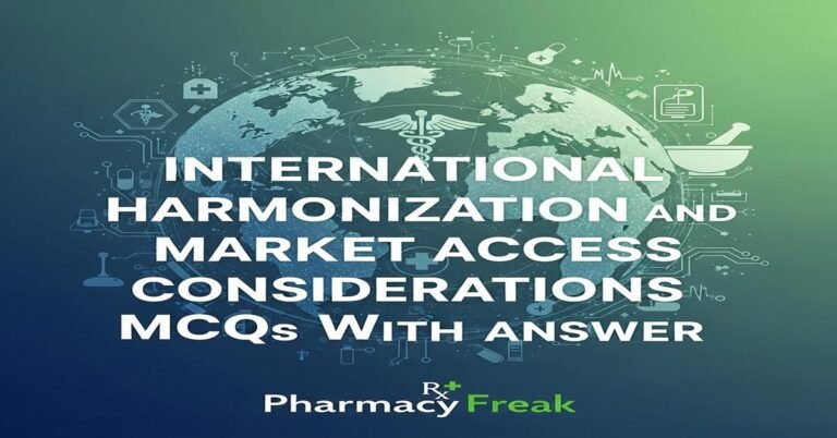 International harmonization and market access considerations MCQs With Answer