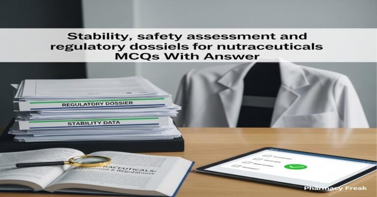 Stability, safety assessment and regulatory dossiers for nutraceuticals MCQs With Answer